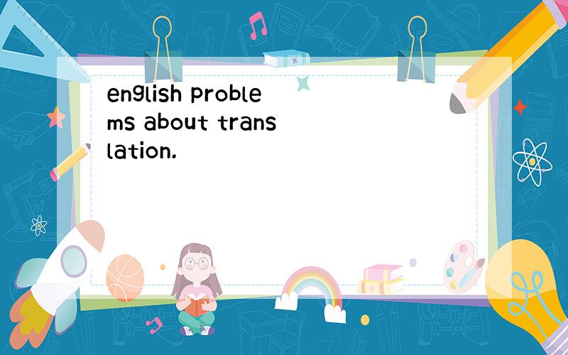 english problems about translation.
