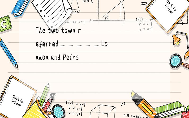 The two town referred_____London and Pairs