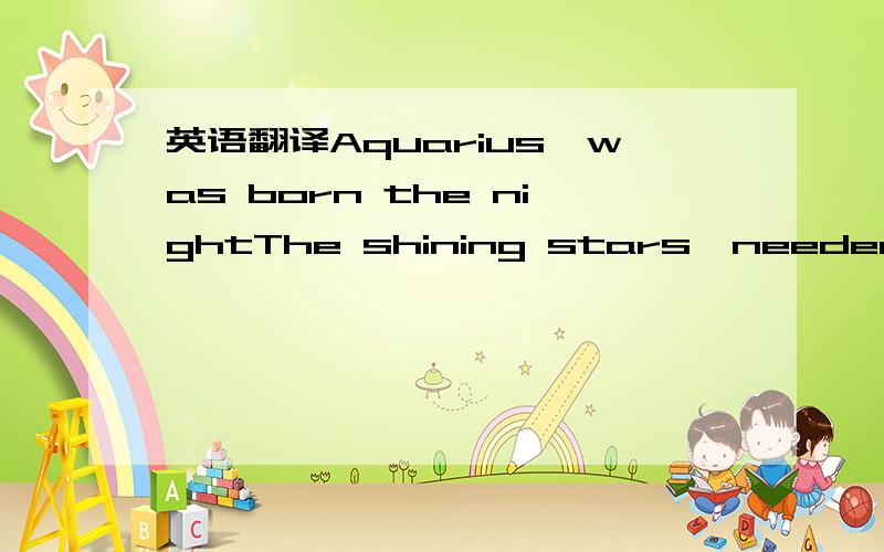 英语翻译Aquarius,was born the nightThe shining stars,needed brig