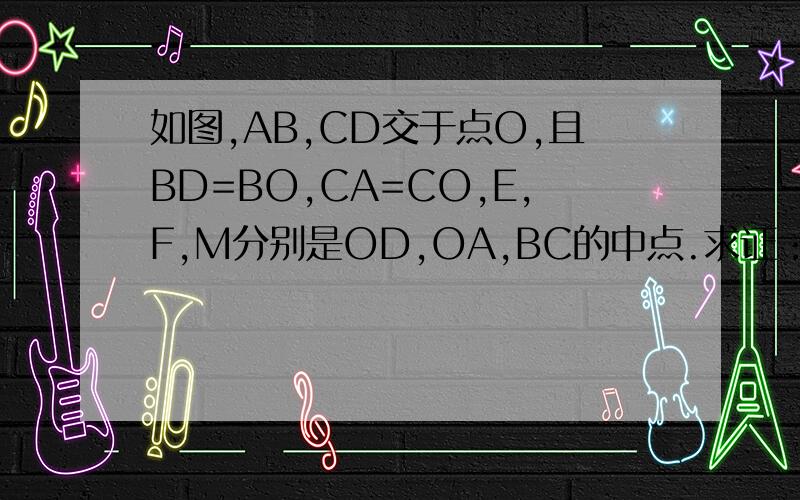如图,AB,CD交于点O,且BD=BO,CA=CO,E,F,M分别是OD,OA,BC的中点.求证：ME=MF