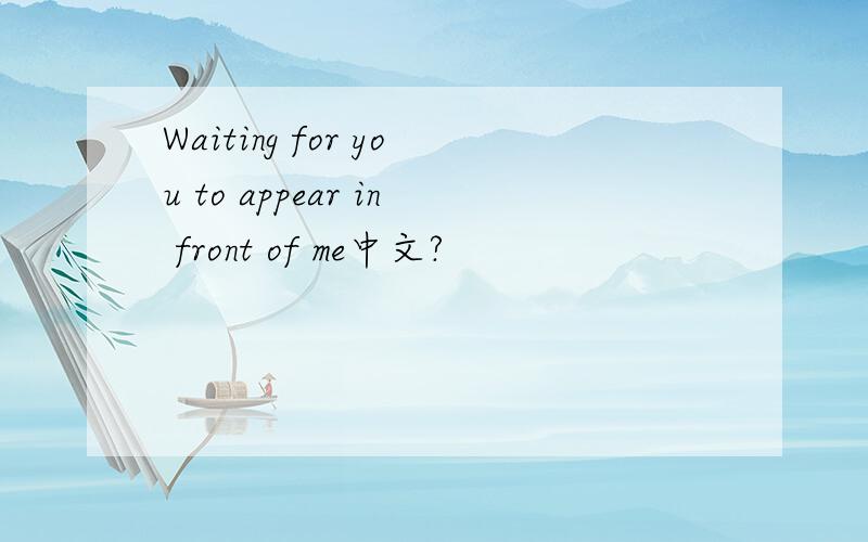 Waiting for you to appear in front of me中文?