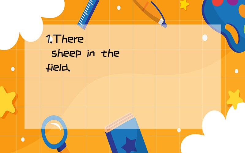 1.There ______ sheep in the field.