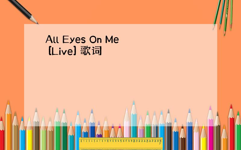 All Eyes On Me [Live] 歌词