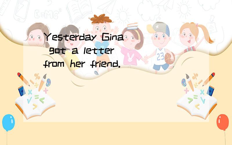 Yesterday Gina got a letter from her friend.