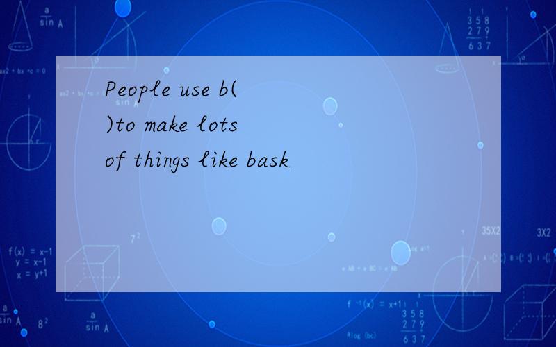 People use b( )to make lots of things like bask