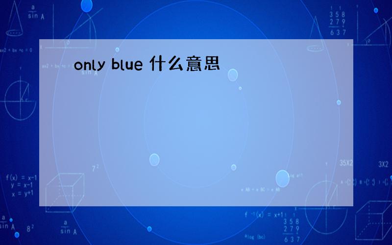 only blue 什么意思