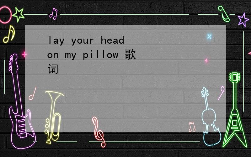 lay your head on my pillow 歌词