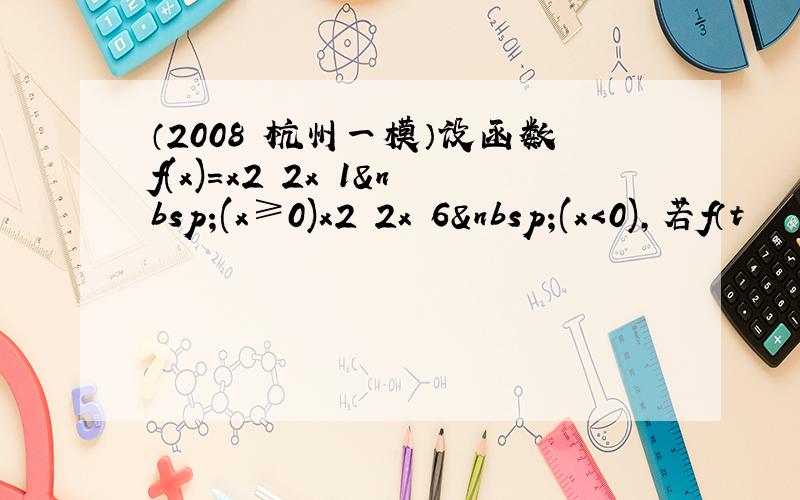 （2008•杭州一模）设函数f(x)＝x2−2x−1 (x≥0)x2−2x−6 (x＜0)，若f（t