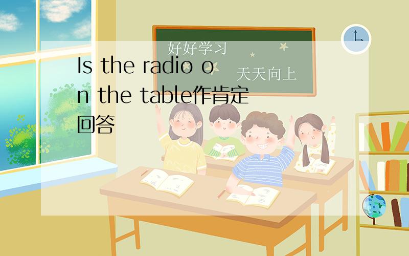 Is the radio on the table作肯定回答