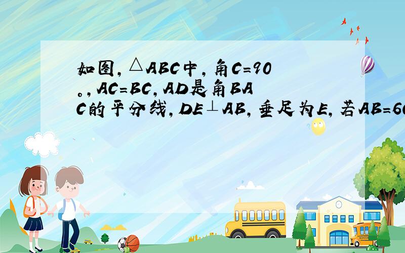 如图,△ABC中,角C=90°,AC=BC,AD是角BAC的平分线,DE⊥AB,垂足为E,若AB=6CM,则△DBE的周