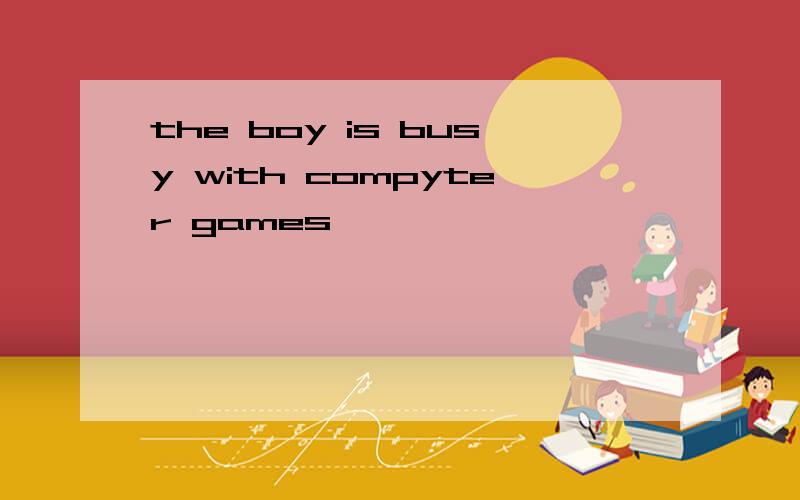 the boy is busy with compyter games