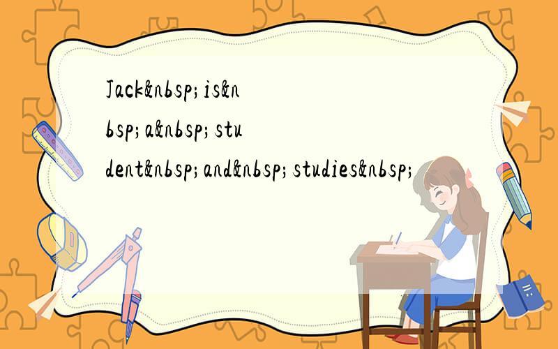 Jack is a student and studies 