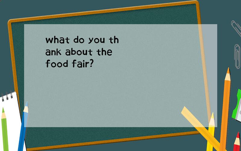 what do you thank about the food fair?