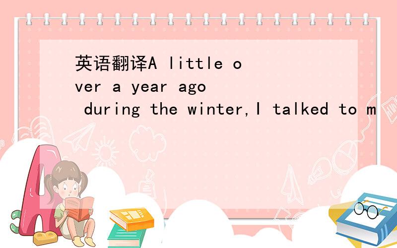 英语翻译A little over a year ago during the winter,I talked to m