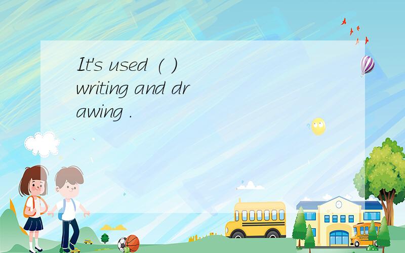 It's used ( ) writing and drawing .