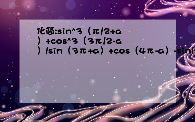 化简:sin^3（π/2+a）+cos^3（3π/2-a）/sin（3π+a）+cos（4π-a）-sin(5π/2+a