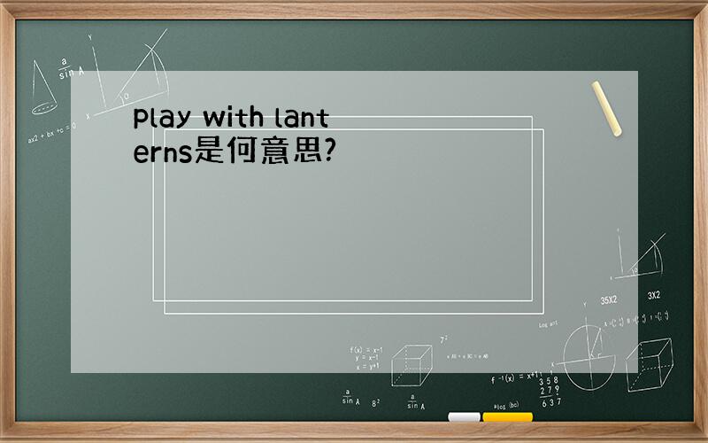 play with lanterns是何意思?