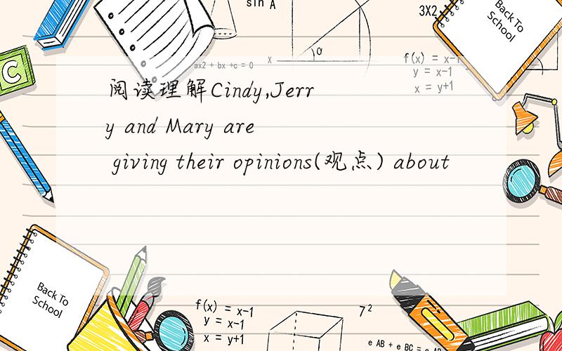 阅读理解Cindy,Jerry and Mary are giving their opinions(观点) about