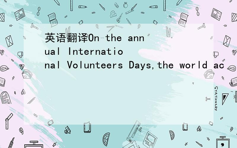 英语翻译On the annual International Volunteers Days,the world ac