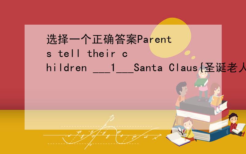 选择一个正确答案Parents tell their children ___1___Santa Claus{圣诞老人}