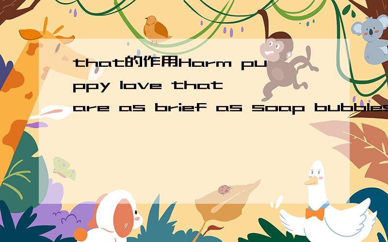 that的作用Harm puppy love that are as brief as soap bubbles.tha