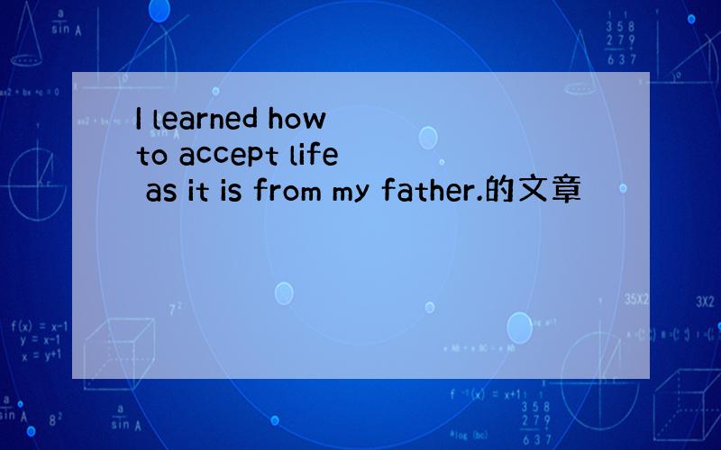 I learned how to accept life as it is from my father.的文章