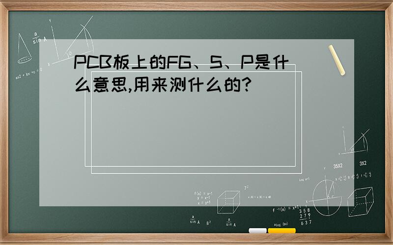 PCB板上的FG、S、P是什么意思,用来测什么的?