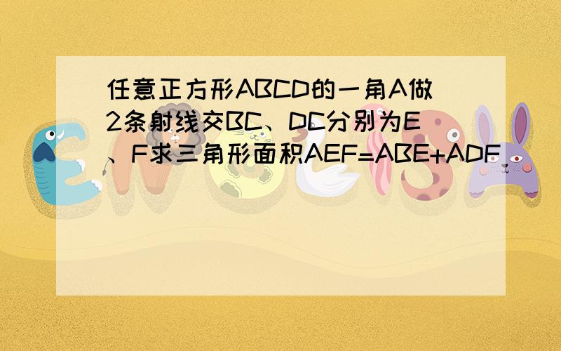 任意正方形ABCD的一角A做2条射线交BC、DC分别为E、F求三角形面积AEF=ABE+ADF