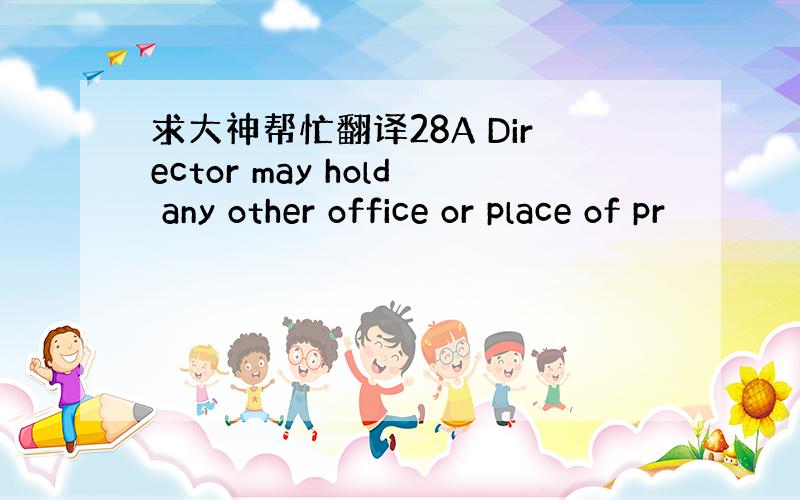 求大神帮忙翻译28A Director may hold any other office or place of pr