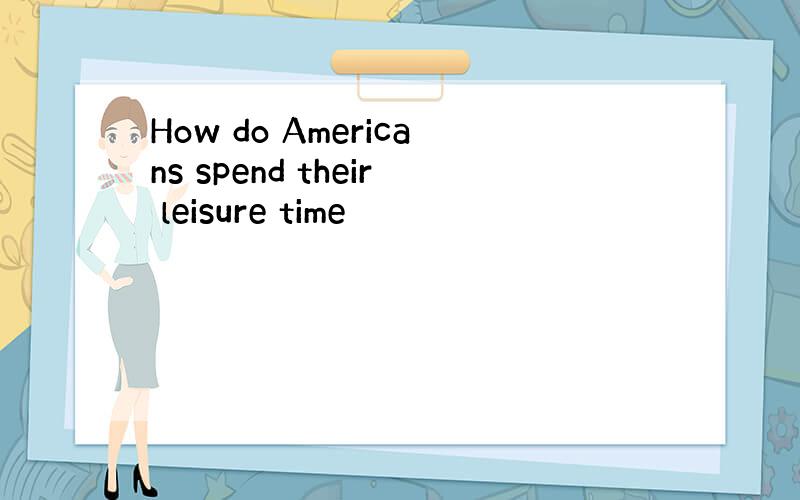 How do Americans spend their leisure time