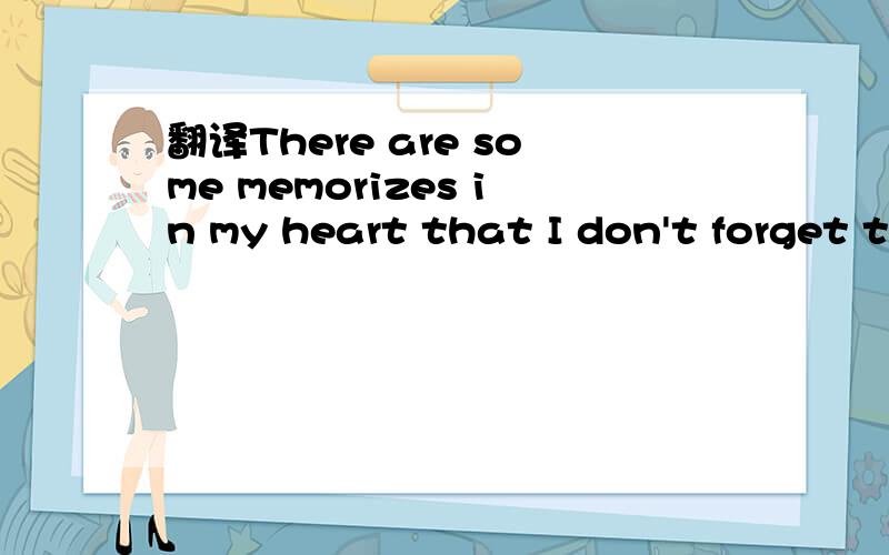 翻译There are some memorizes in my heart that I don't forget t