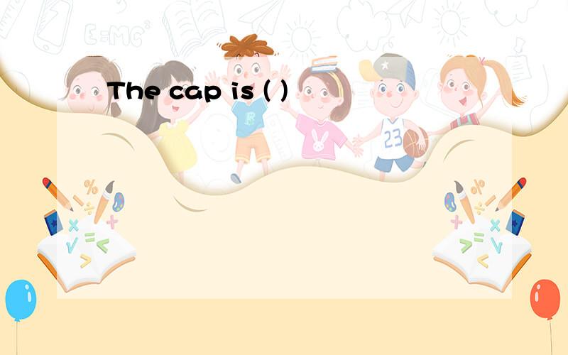 The cap is ( )