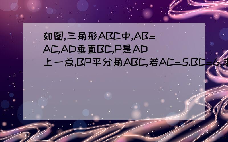 如图,三角形ABC中,AB=AC,AD垂直BC,P是AD上一点,BP平分角ABC,若AC=5.BC=6,求PD长
