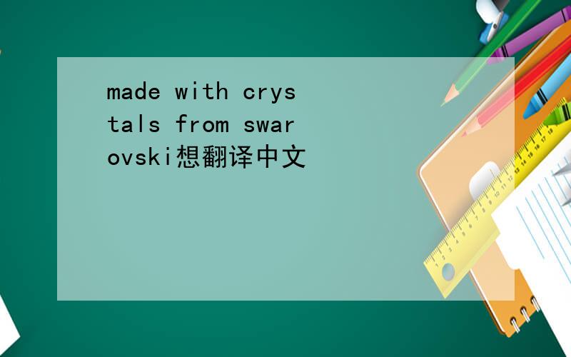made with crystals from swarovski想翻译中文