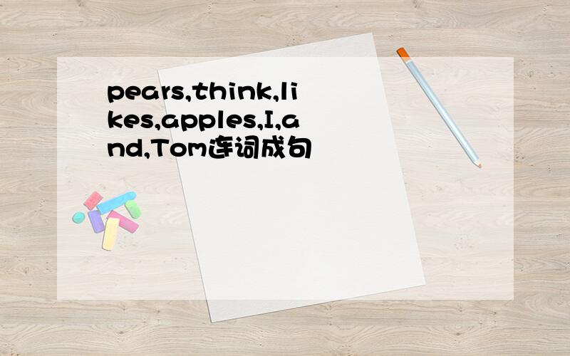 pears,think,likes,apples,I,and,Tom连词成句