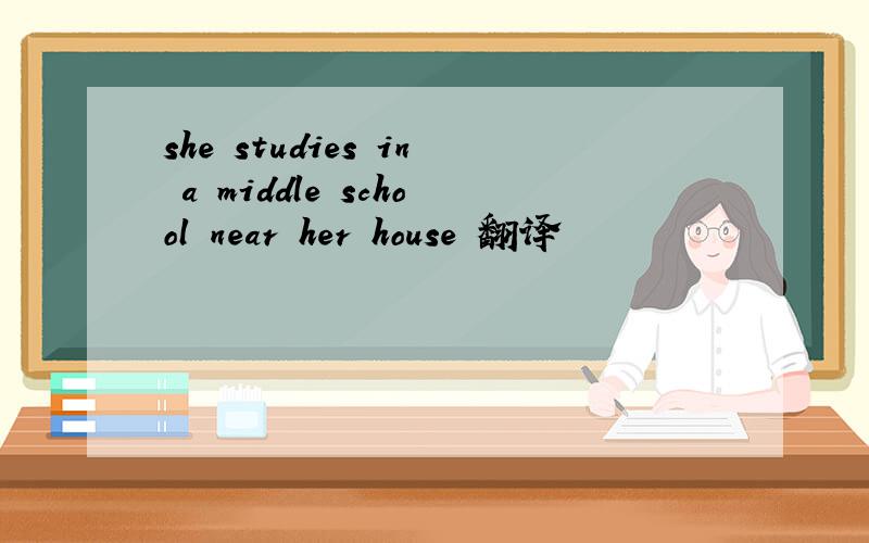 she studies in a middle school near her house 翻译