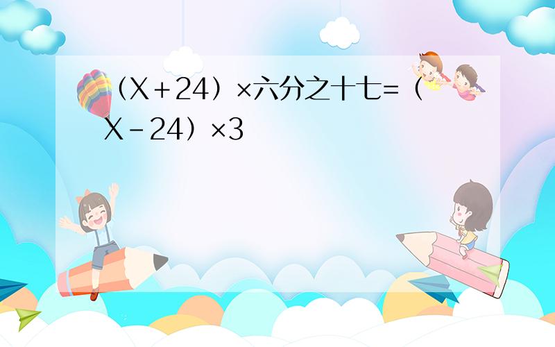 （X＋24）×六分之十七=（X-24）×3