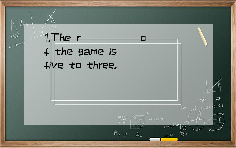 1.The r_____ of the game is five to three.