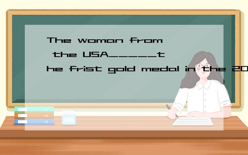 The woman from the USA_____the frist gold medal in the 2008