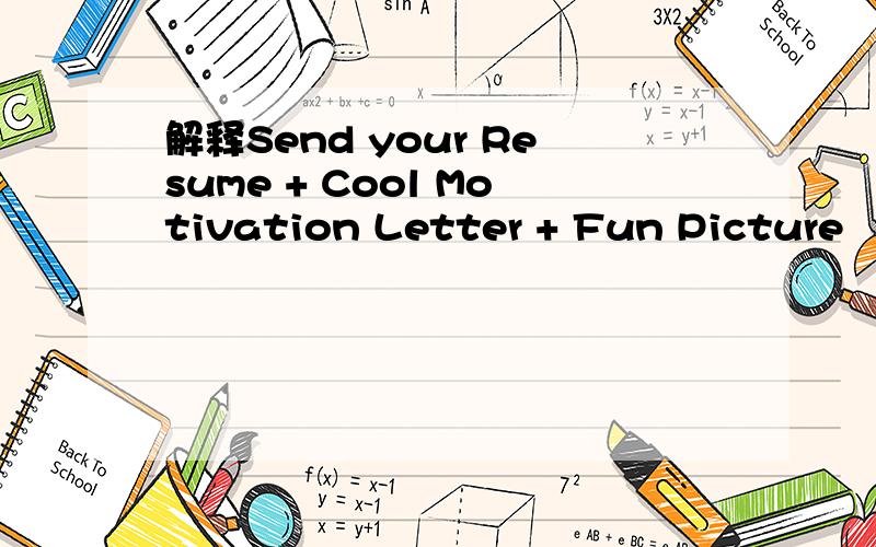 解释Send your Resume + Cool Motivation Letter + Fun Picture
