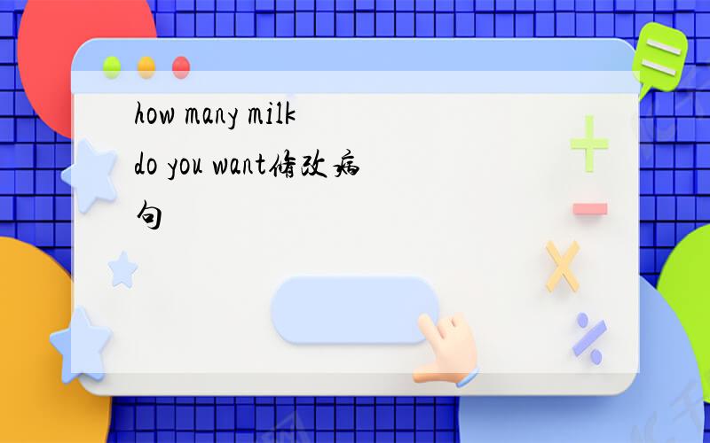 how many milk do you want修改病句