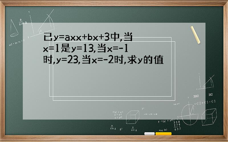 已y=axx+bx+3中,当x=1是y=13,当x=-1时,y=23,当x=-2时,求y的值