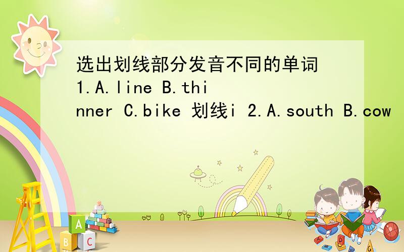 选出划线部分发音不同的单词 1.A.line B.thinner C.bike 划线i 2.A.south B.cow