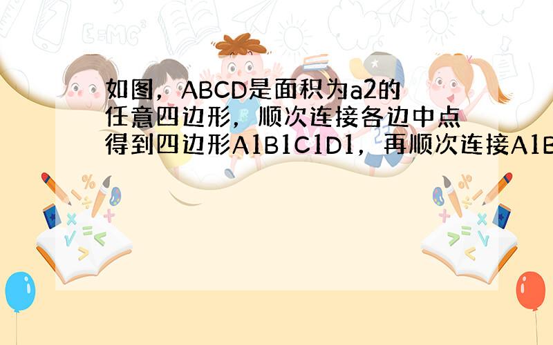 如图，ABCD是面积为a2的任意四边形，顺次连接各边中点得到四边形A1B1C1D1，再顺次连接A1B1C1D1各边中点得