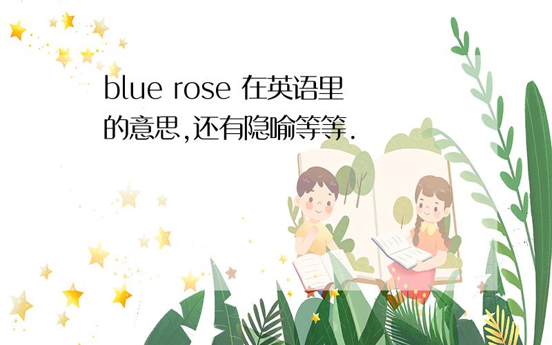 blue rose 在英语里的意思,还有隐喻等等.