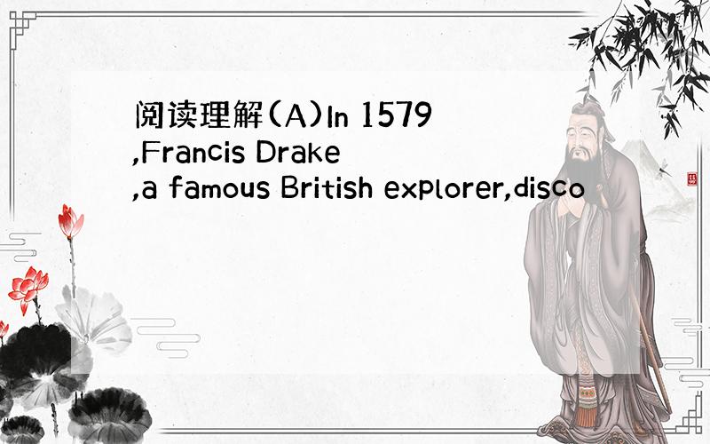 阅读理解(A)In 1579,Francis Drake,a famous British explorer,disco