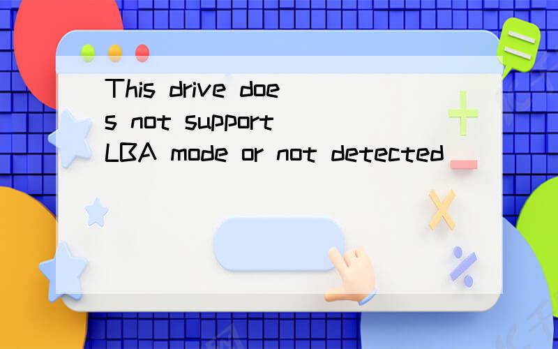 This drive does not support LBA mode or not detected