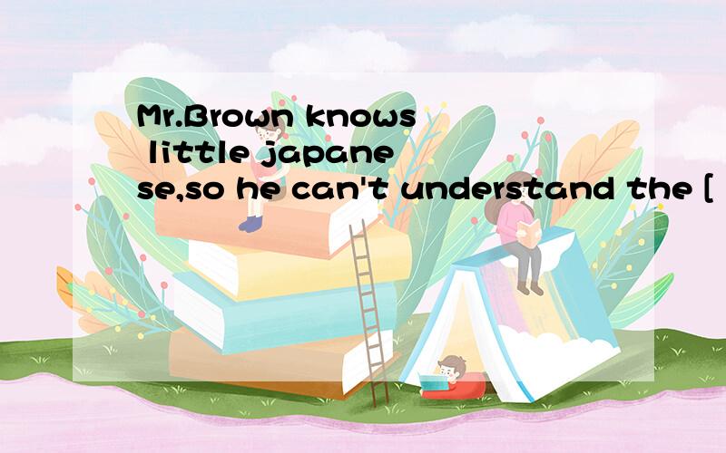 Mr.Brown knows little japanese,so he can't understand the [