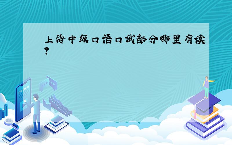 上海中级口语口试部分哪里有读?