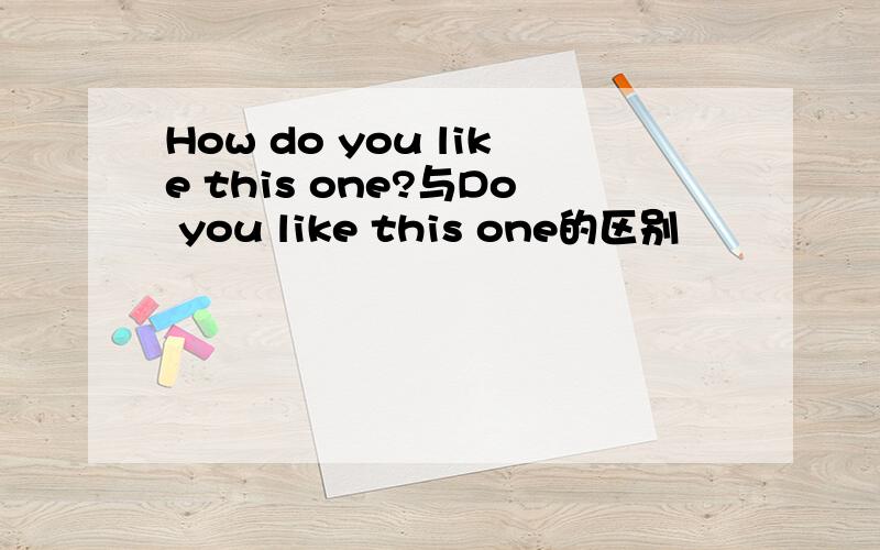 How do you like this one?与Do you like this one的区别
